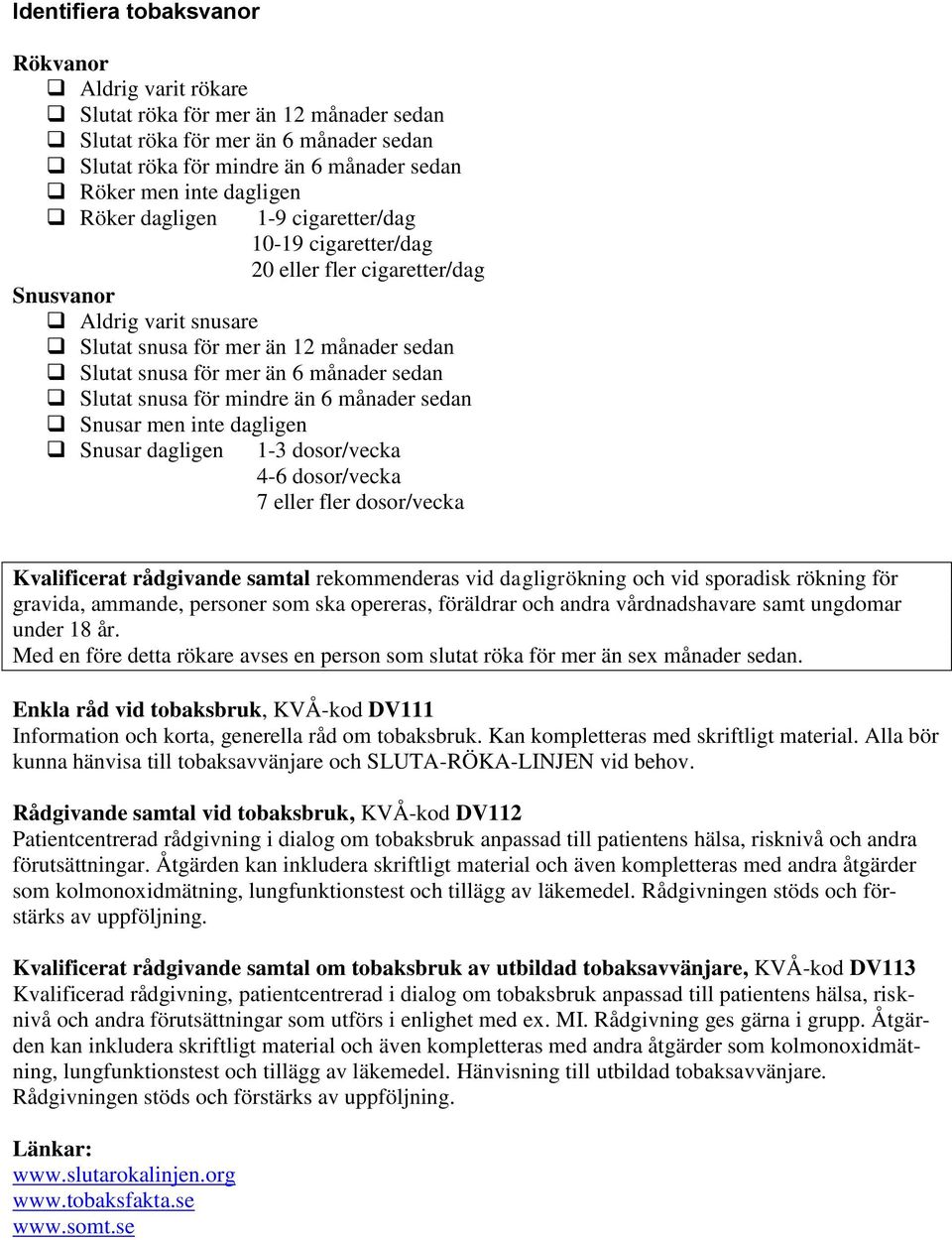 Slutat snusa för mindre än 6 månader sedan Snusar men inte dagligen Snusar dagligen 1-3 dosor/vecka 4-6 dosor/vecka 7 eller fler dosor/vecka Kvalificerat rådgivande samtal rekommenderas vid