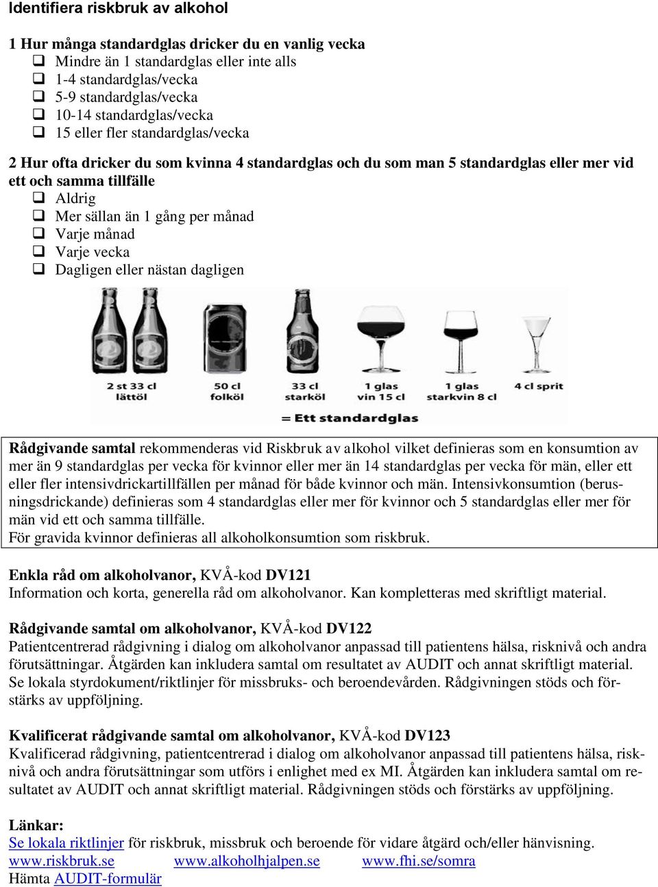 Varje vecka Dagligen eller nästan dagligen Rådgivande samtal rekommenderas vid Riskbruk av alkohol vilket definieras som en konsumtion av mer än 9 standardglas per vecka för kvinnor eller mer än 14