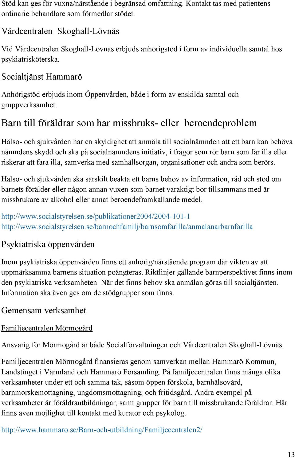 Socialtjänst Hammarö Anhörigstöd erbjuds inom Öppenvården, både i form av enskilda samtal och gruppverksamhet.