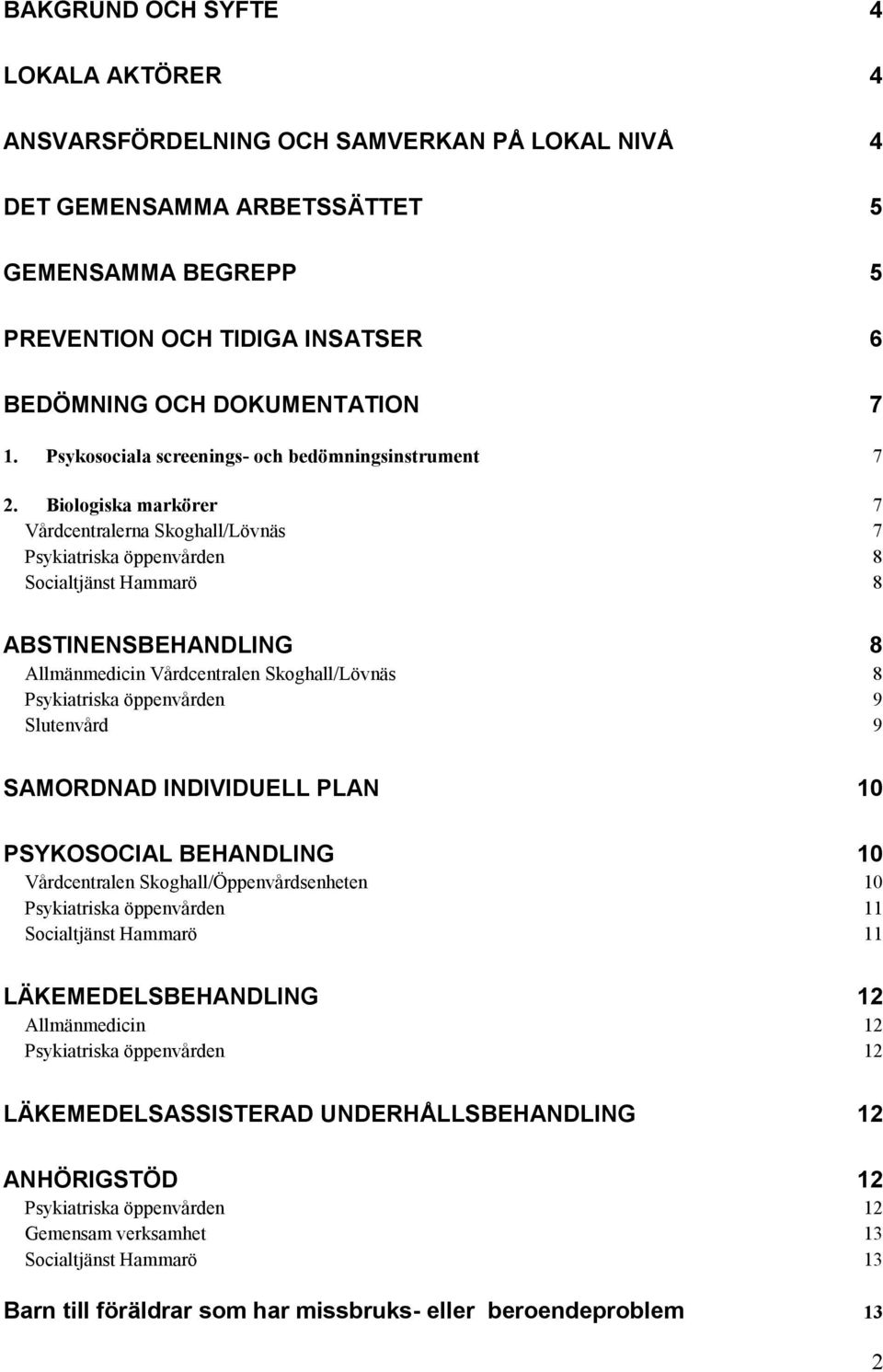 Biologiska markörer 7 Vårdcentralerna Skoghall/Lövnäs 7 Psykiatriska öppenvården 8 Socialtjänst Hammarö 8 ABSTINENSBEHANDLING 8 Allmänmedicin Vårdcentralen Skoghall/Lövnäs 8 Psykiatriska öppenvården