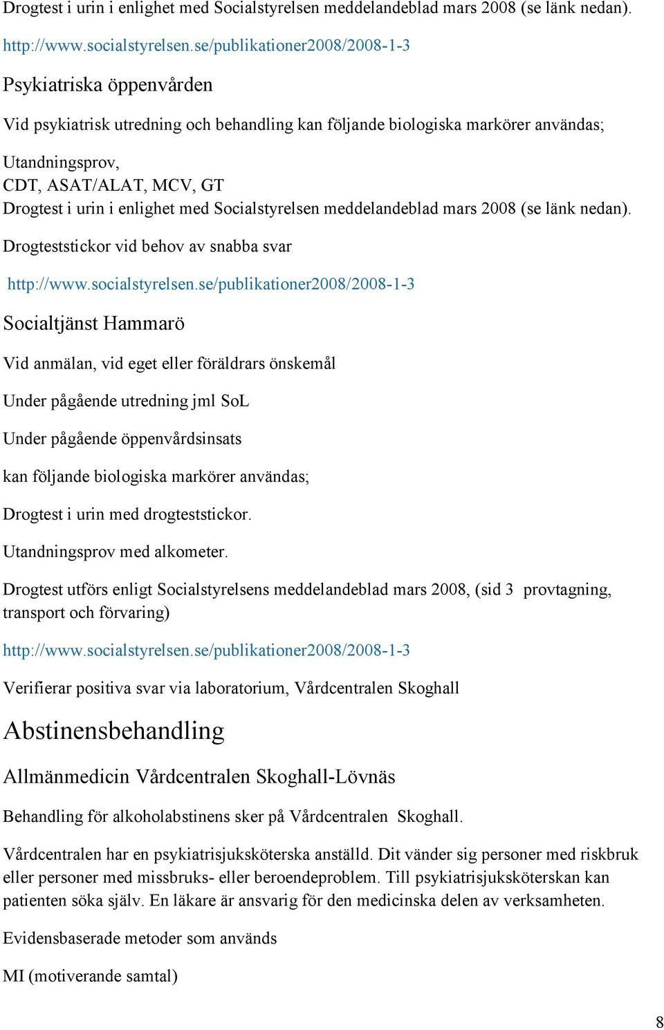 enlighet med Socialstyrelsen meddelandeblad mars 2008 (se länk nedan). Drogteststickor vid behov av snabba svar http://www.socialstyrelsen.