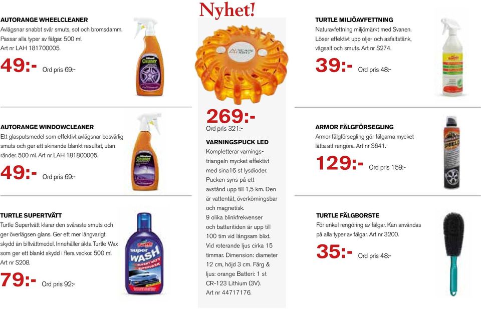39:- Ord pris 48:- AUTORANGE WINDOWCLEANER Ett glasputsmedel som effektivt avlägsnar besvärlig smuts och ger ett skinande blankt resultat, utan ränder. 500 ml. Art nr LAH 181800005.