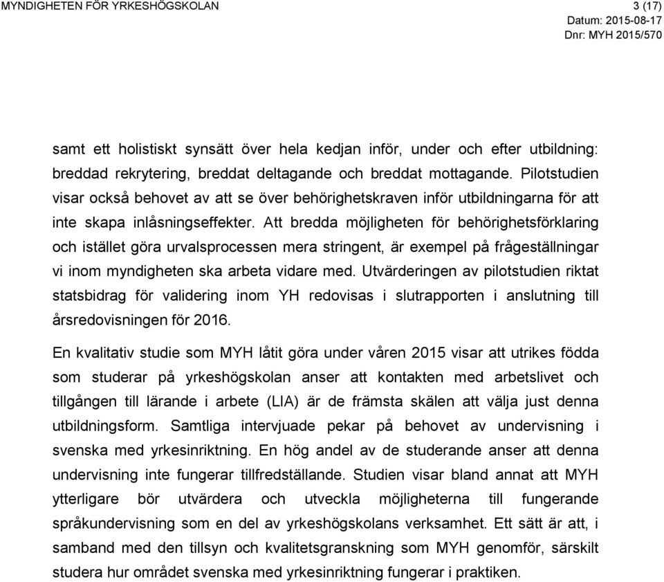 Att bredda möjligheten för behörighetsförklaring och istället göra urvalsprocessen mera stringent, är exempel på frågeställningar vi inom myndigheten ska arbeta vidare med.