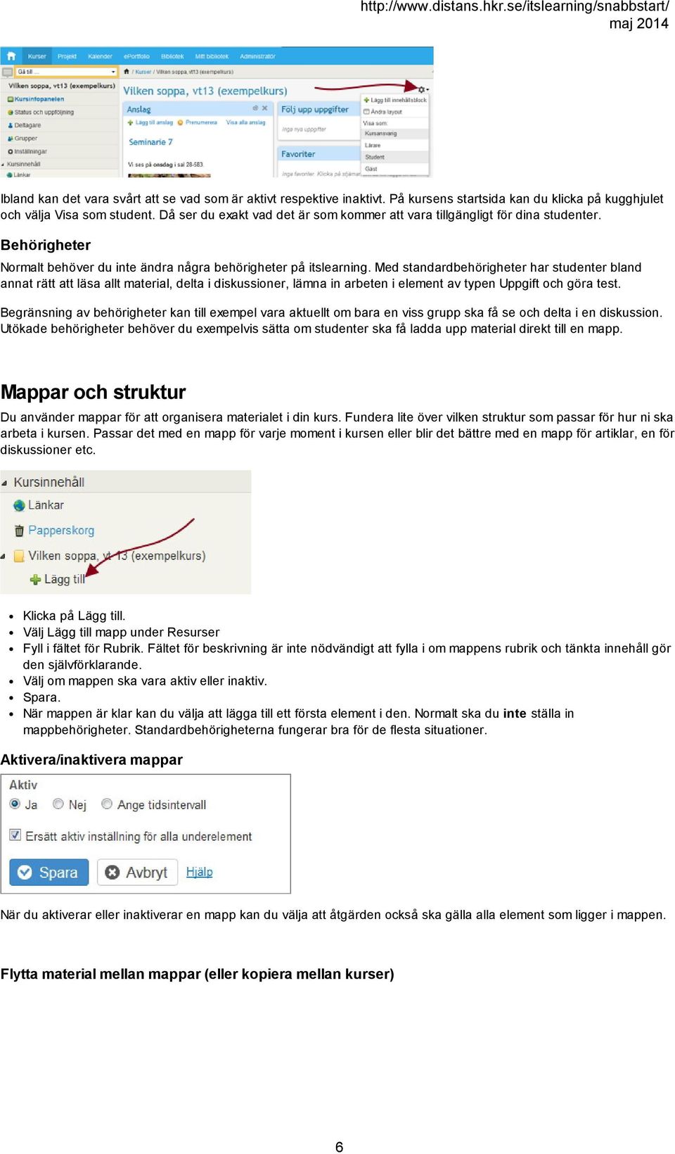 Med standardbehörigheter har studenter bland annat rätt att läsa allt material, delta i diskussioner, lämna in arbeten i element av typen Uppgift och göra test.