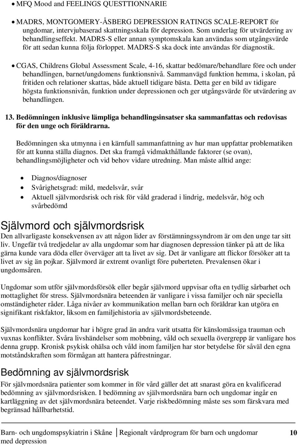 CGAS, Childrens Global Assessment Scale, 4-16, skattar bedömare/behandlare före och under behandlingen, barnet/ungdomens funktionsnivå.