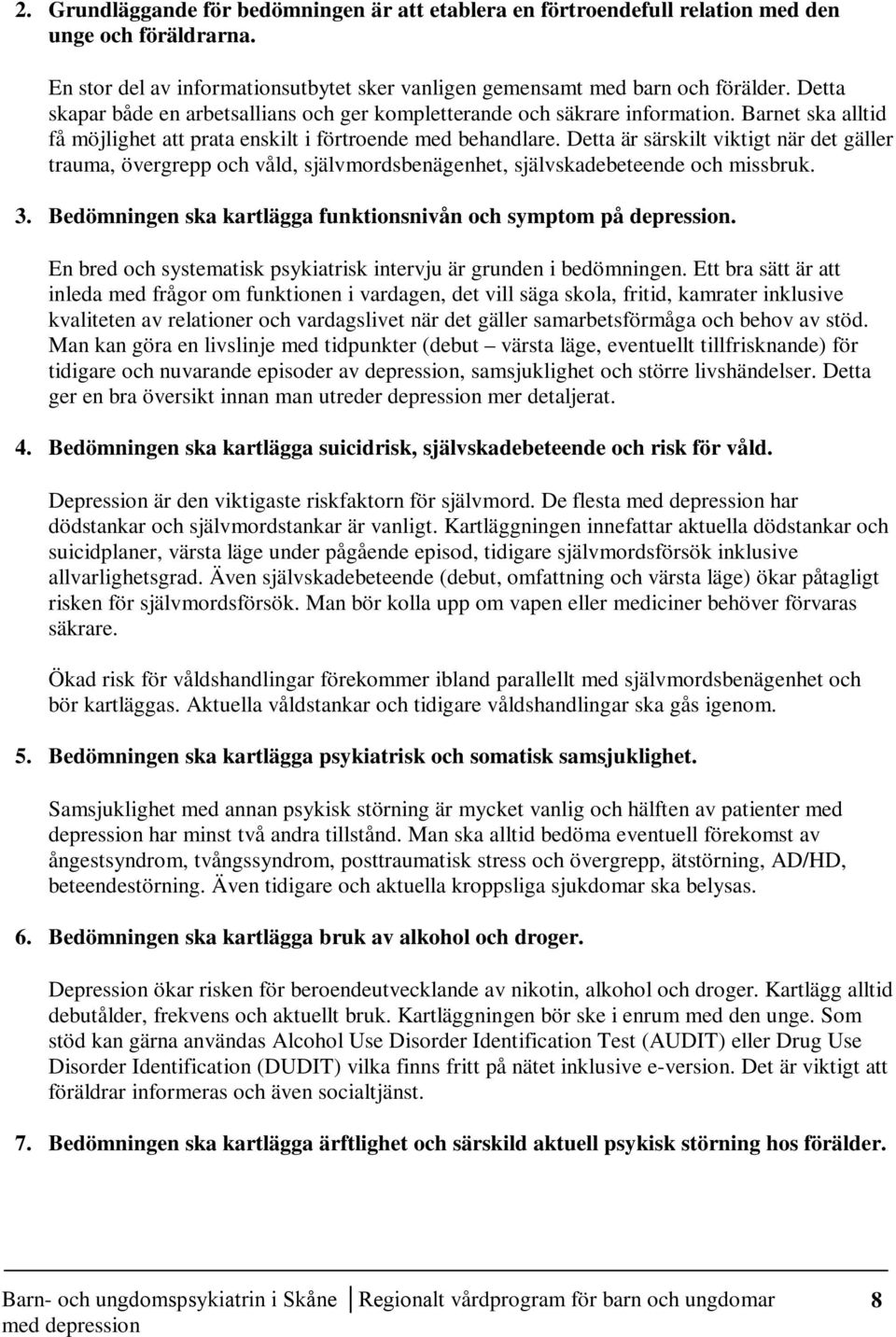 Detta är särskilt viktigt när det gäller trauma, övergrepp och våld, självmordsbenägenhet, självskadebeteende och missbruk. 3. Bedömningen ska kartlägga funktionsnivån och symptom på depression.