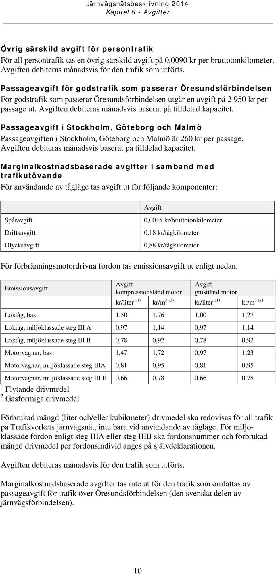 en debiteras månadsvis baserat på tilldelad kapacitet. Passageavgift i Stockholm, Göteborg och Malmö Passageavgiften i Stockholm, Göteborg och Malmö är 260 kr per passage.