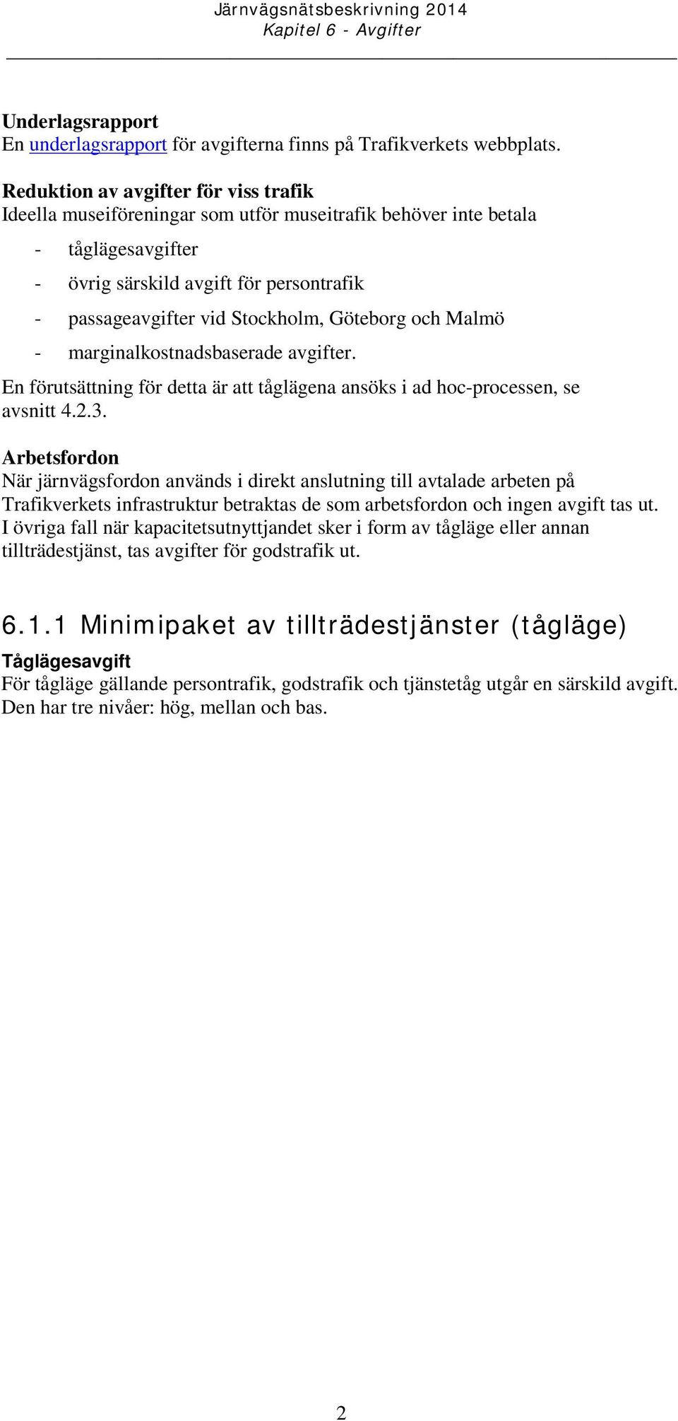 Göteborg och Malmö - marginalkostnadsbaserade avgifter. En förutsättning för detta är att tåglägena ansöks i ad hoc-processen, se avsnitt 4.2.3.