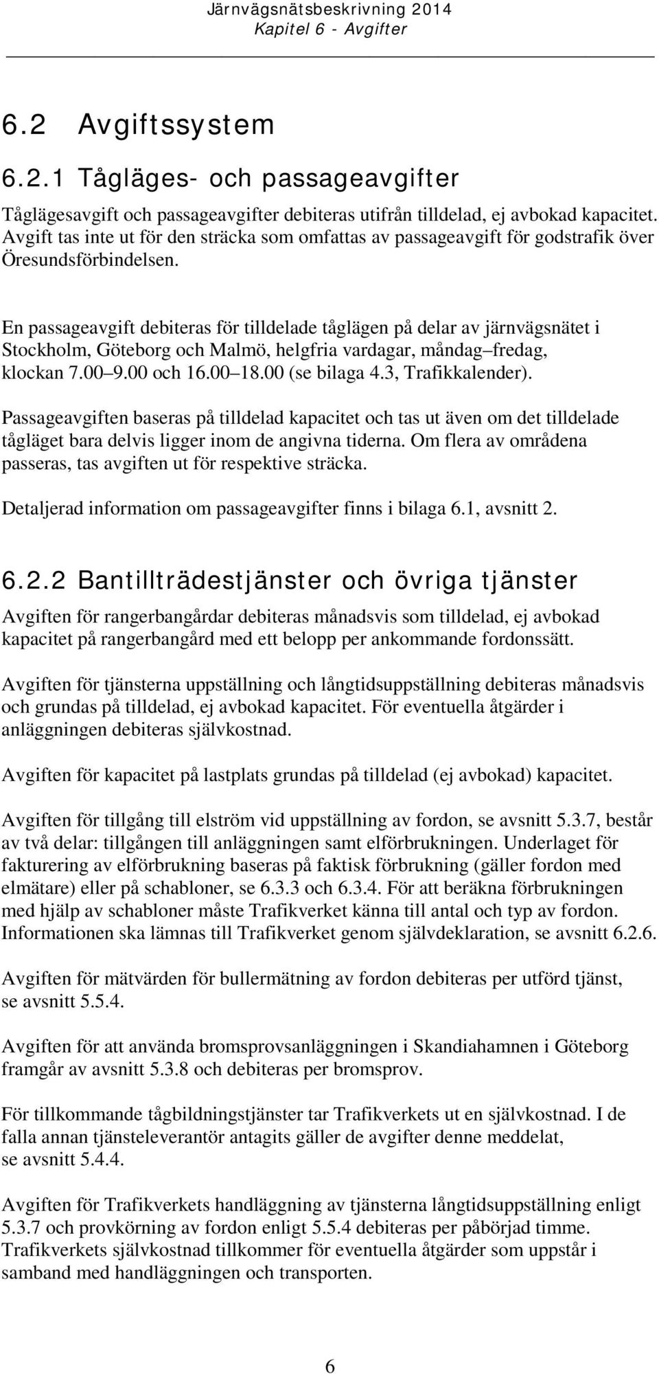 En passageavgift debiteras för tilldelade tåglägen på delar av järnvägsnätet i Stockholm, Göteborg och Malmö, helgfria vardagar, måndag fredag, klockan 7.00 9.00 och 16.00 18.00 (se bilaga 4.