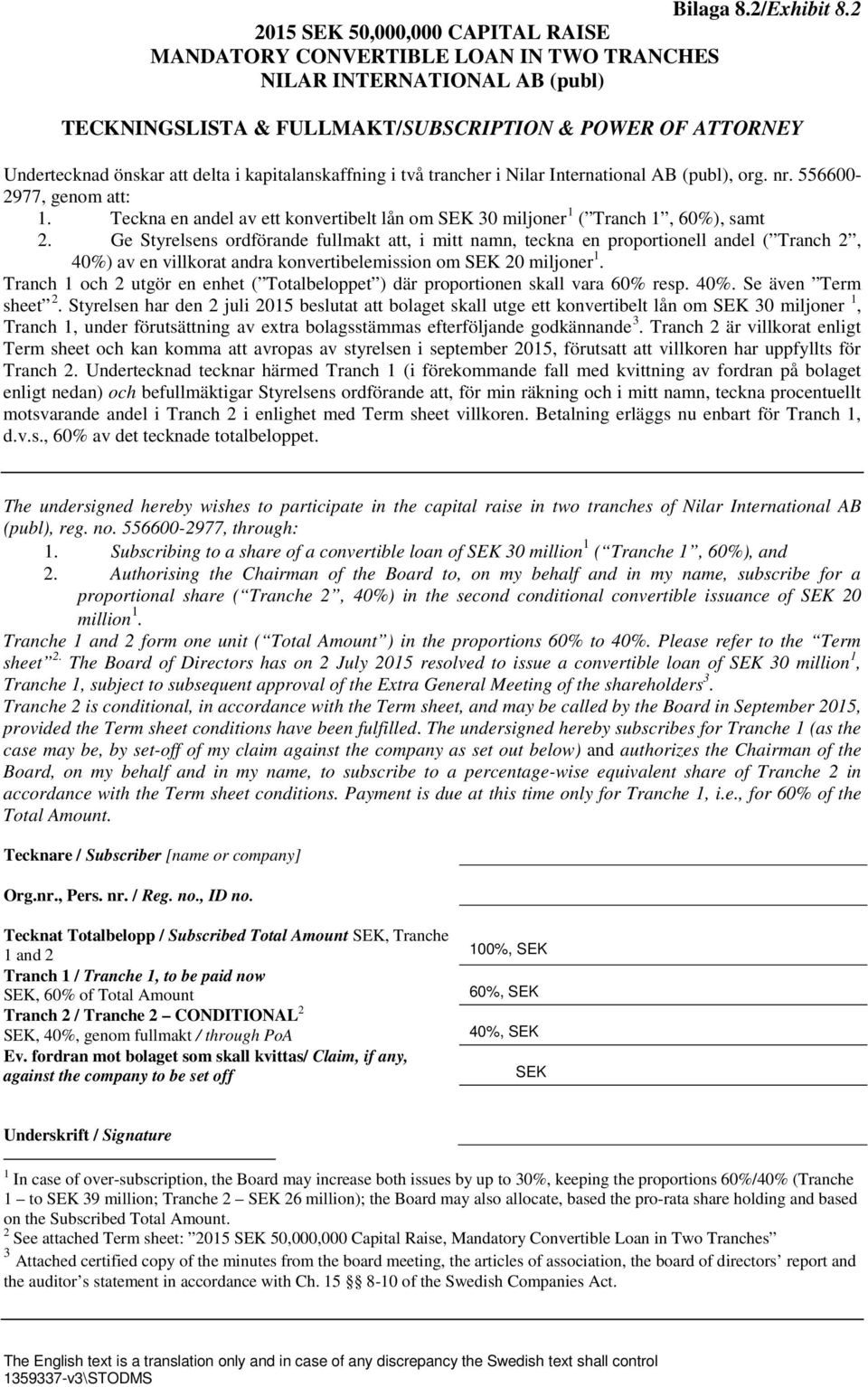 kapitalanskaffning i två trancher i Nilar International AB (publ), org. nr. 556600-2977, genom att: 1. Teckna en andel av ett konvertibelt lån om SEK 30 miljoner 1 ( Tranch 1, 60%), samt 2.