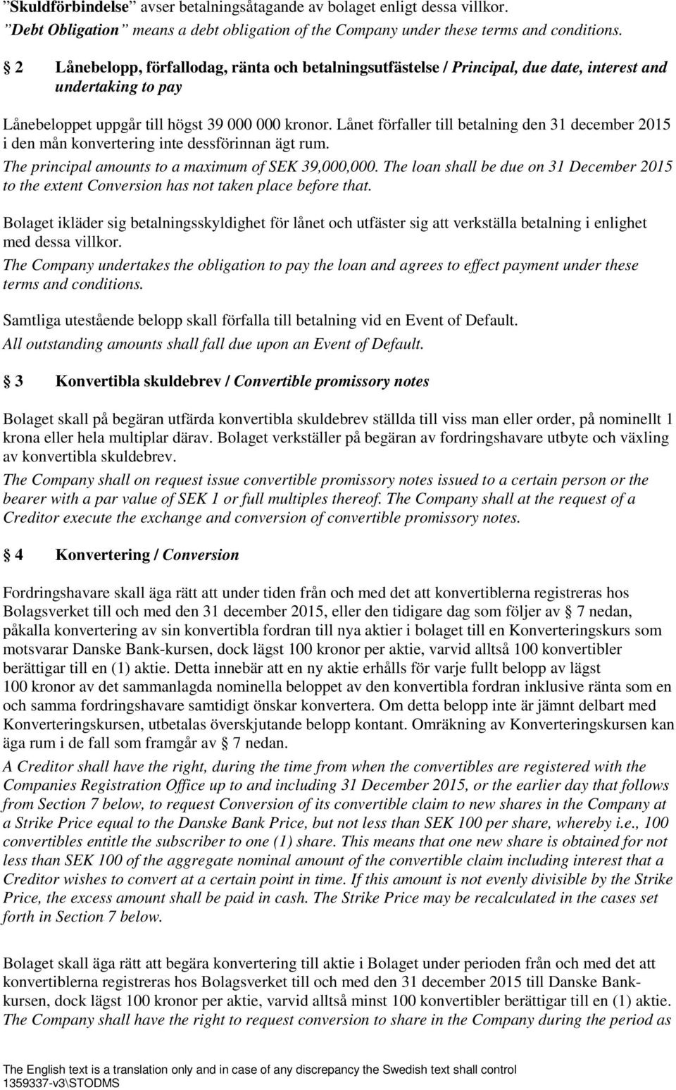 Lånet förfaller till betalning den 31 december 2015 i den mån konvertering inte dessförinnan ägt rum. The principal amounts to a maximum of SEK 39,000,000.
