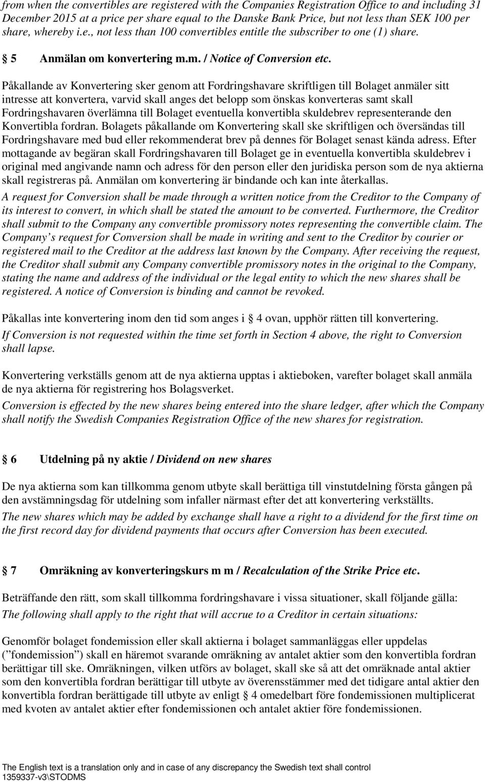 Påkallande av Konvertering sker genom att Fordringshavare skriftligen till Bolaget anmäler sitt intresse att konvertera, varvid skall anges det belopp som önskas konverteras samt skall