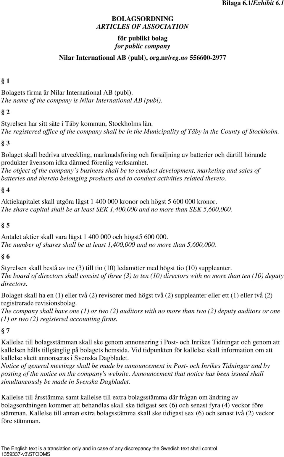 The registered office of the company shall be in the Municipality of Täby in the County of Stockholm.