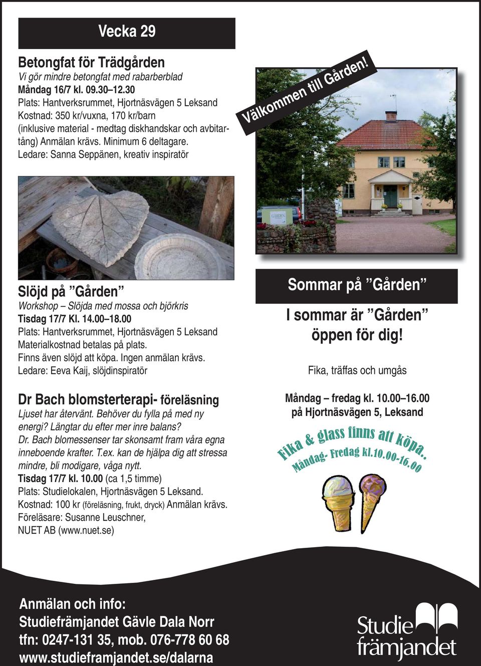 Ledare: Sanna Seppänen, kreativ inspiratör Välkommen till Gården! Slöjd på Gården Workshop Slöjda med mossa och björkris Tisdag 17/7 Kl. 14.00 18.