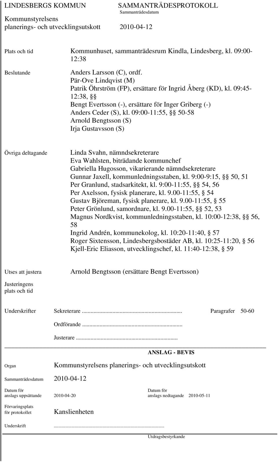 09:00-11:55, 50-58 Arnold Bengtsson (S) Irja Gustavsson (S) Övriga deltagande Linda Svahn, nämndsekreterare Eva Wahlsten, biträdande kommunchef Gabriella Hugosson, vikarierande nämndsekreterare