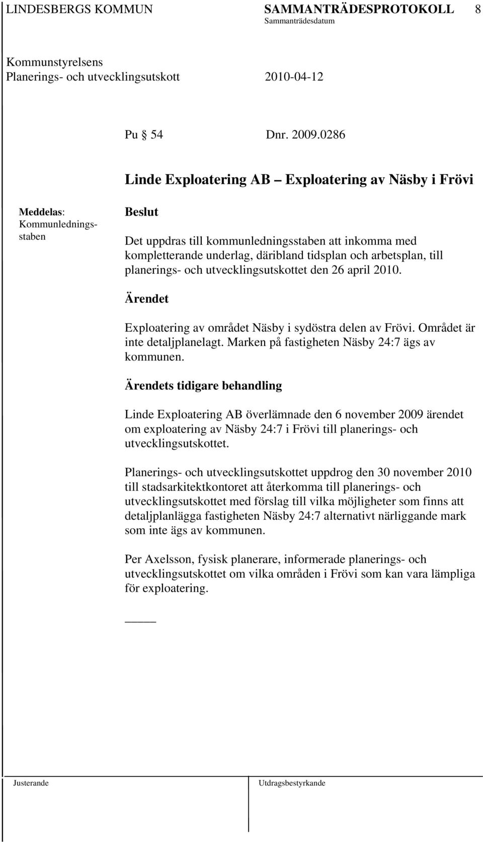 arbetsplan, till planerings- och utvecklingsutskottet den 26 april 2010. Ärendet Exploatering av området Näsby i sydöstra delen av Frövi. Området är inte detaljplanelagt.