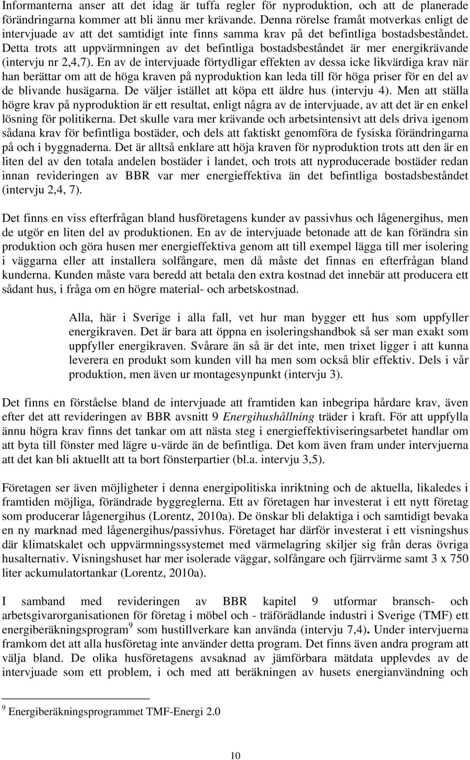 Detta trots att uppvärmningen av det befintliga bostadsbeståndet är mer energikrävande (intervju nr 2,4,7).