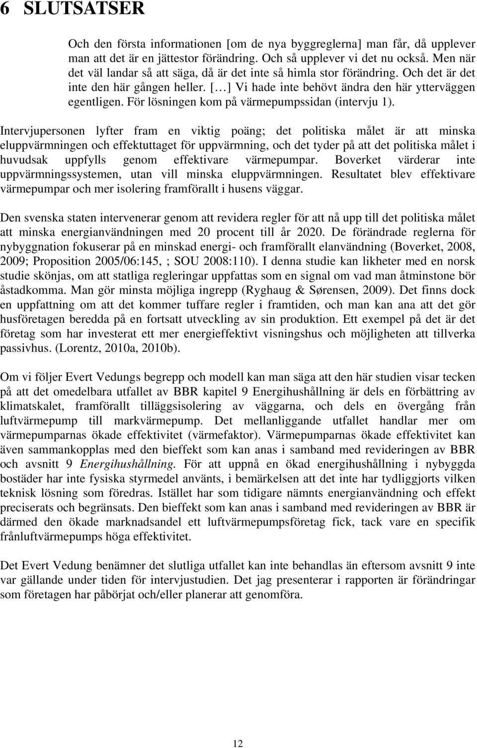 För lösningen kom på värmepumpssidan (intervju 1).