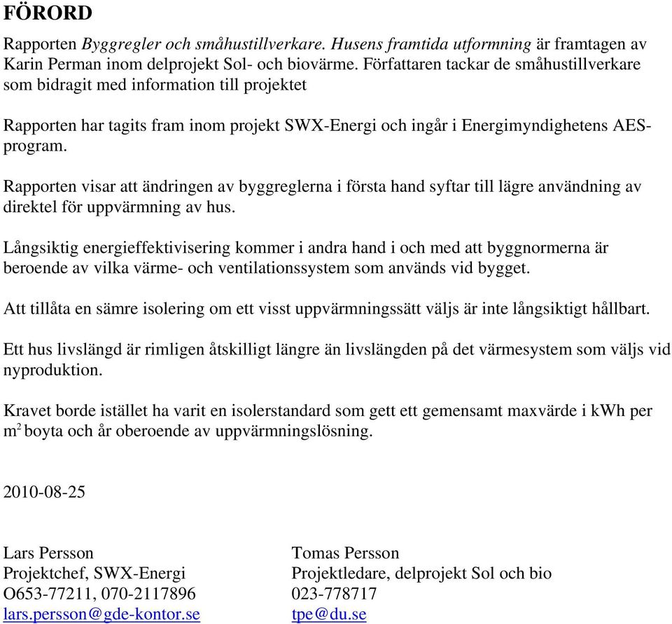 Rapporten visar att ändringen av byggreglerna i första hand syftar till lägre användning av direktel för uppvärmning av hus.