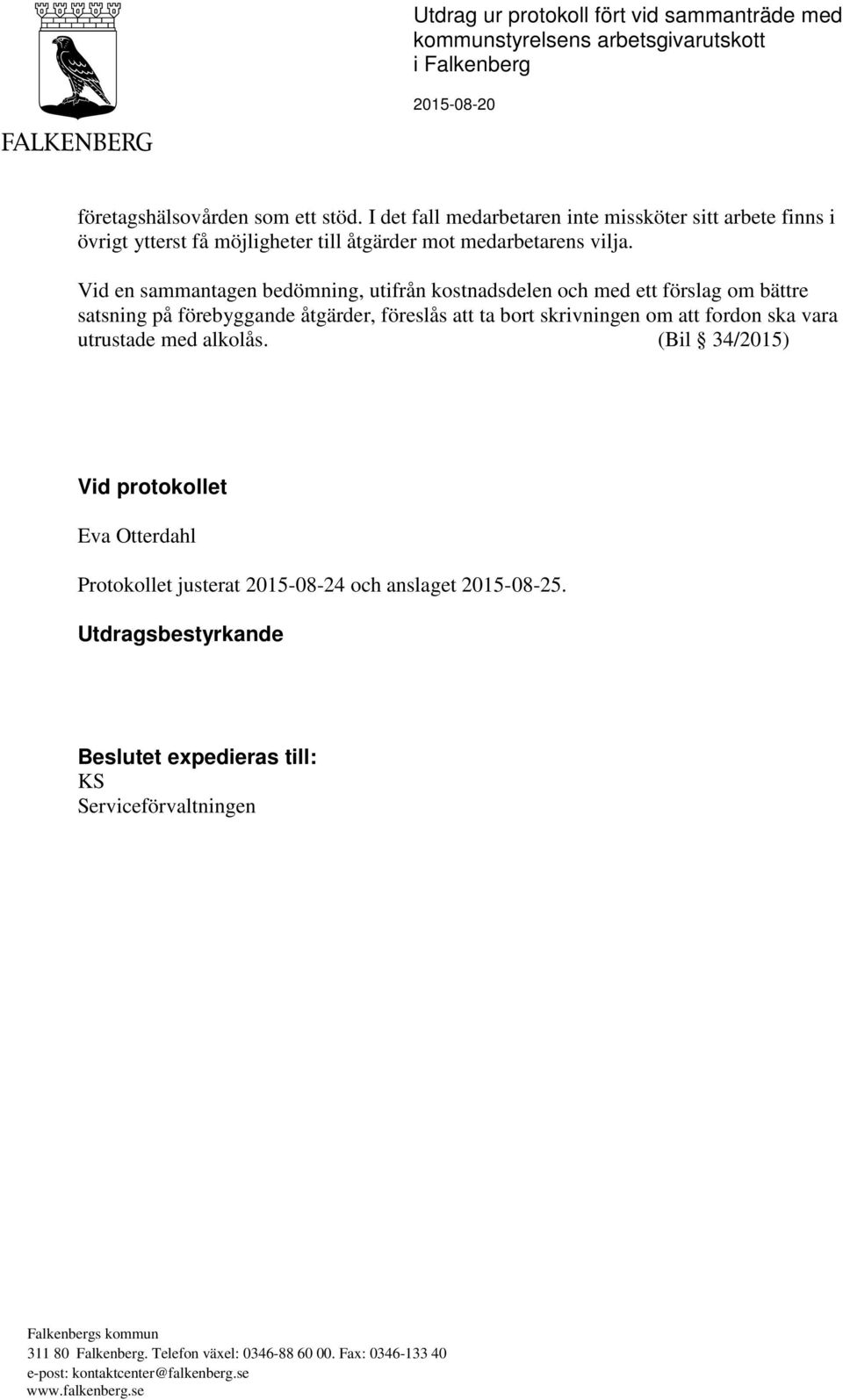 Vid en sammantagen bedömning, utifrån kostnadsdelen och med ett förslag om bättre satsning på förebyggande åtgärder, föreslås att ta bort skrivningen om att fordon ska vara utrustade med