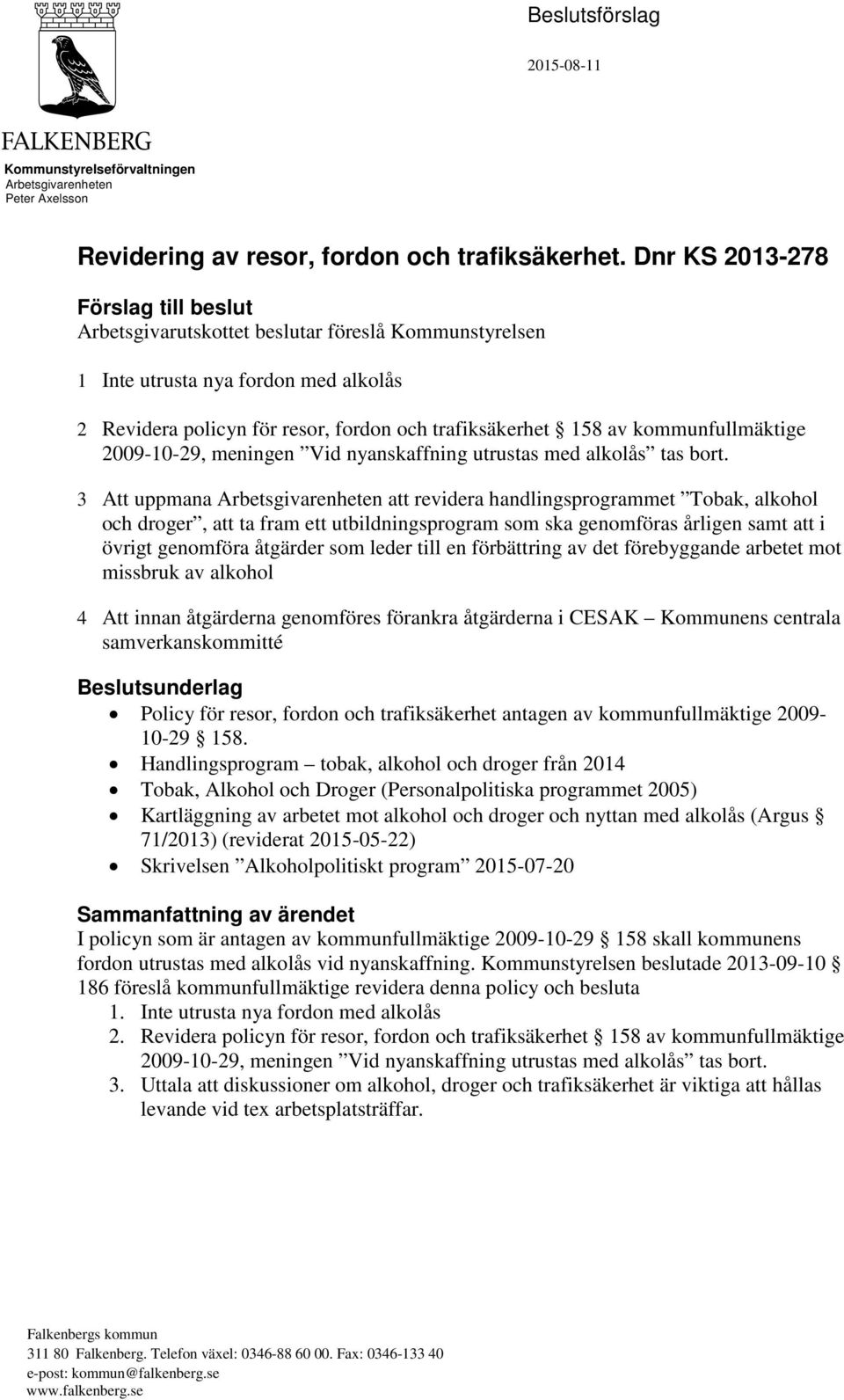 kommunfullmäktige 2009-10-29, meningen Vid nyanskaffning utrustas med alkolås tas bort.