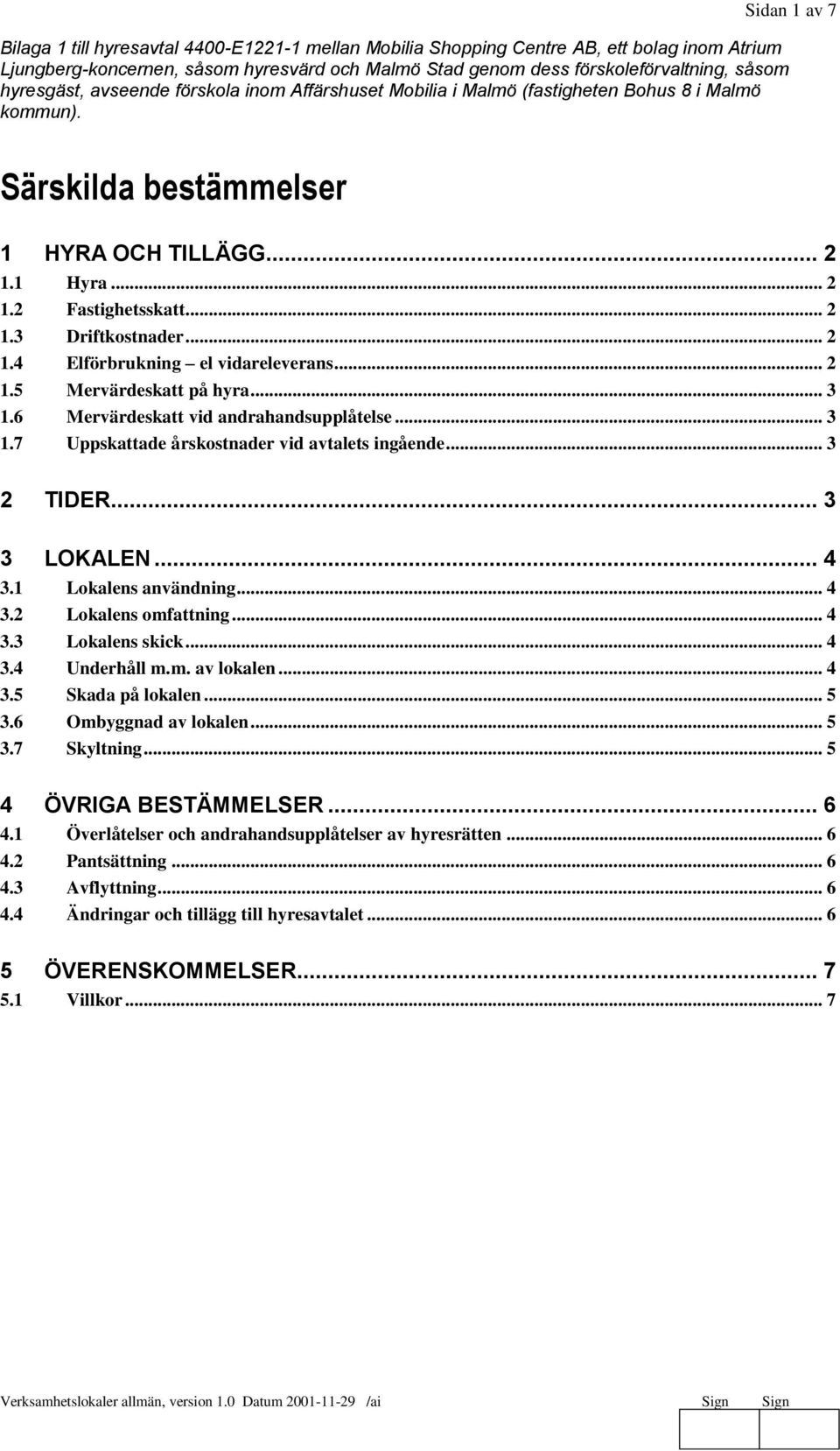 .. 2 1.4 Elförbrukning el vidareleverans... 2 1.5 Mervärdeskatt på hyra... 3 1.6 Mervärdeskatt vid andrahandsupplåtelse... 3 1.7 Uppskattade årskostnader vid avtalets ingående... 3 2 TIDER.