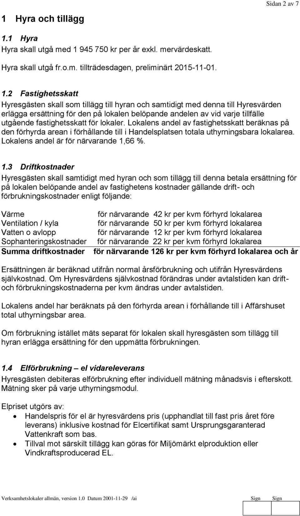 1 Hyra Hyra skall utgå med 1 