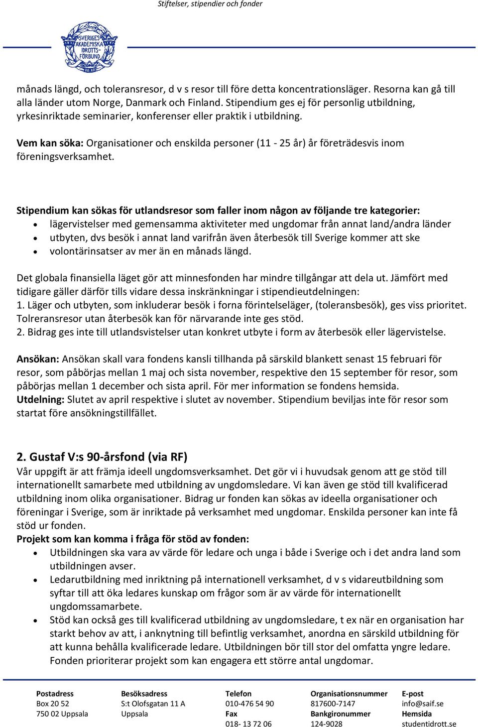 Vem kan söka: Organisationer och enskilda personer (11-25 år) år företrädesvis inom föreningsverksamhet.