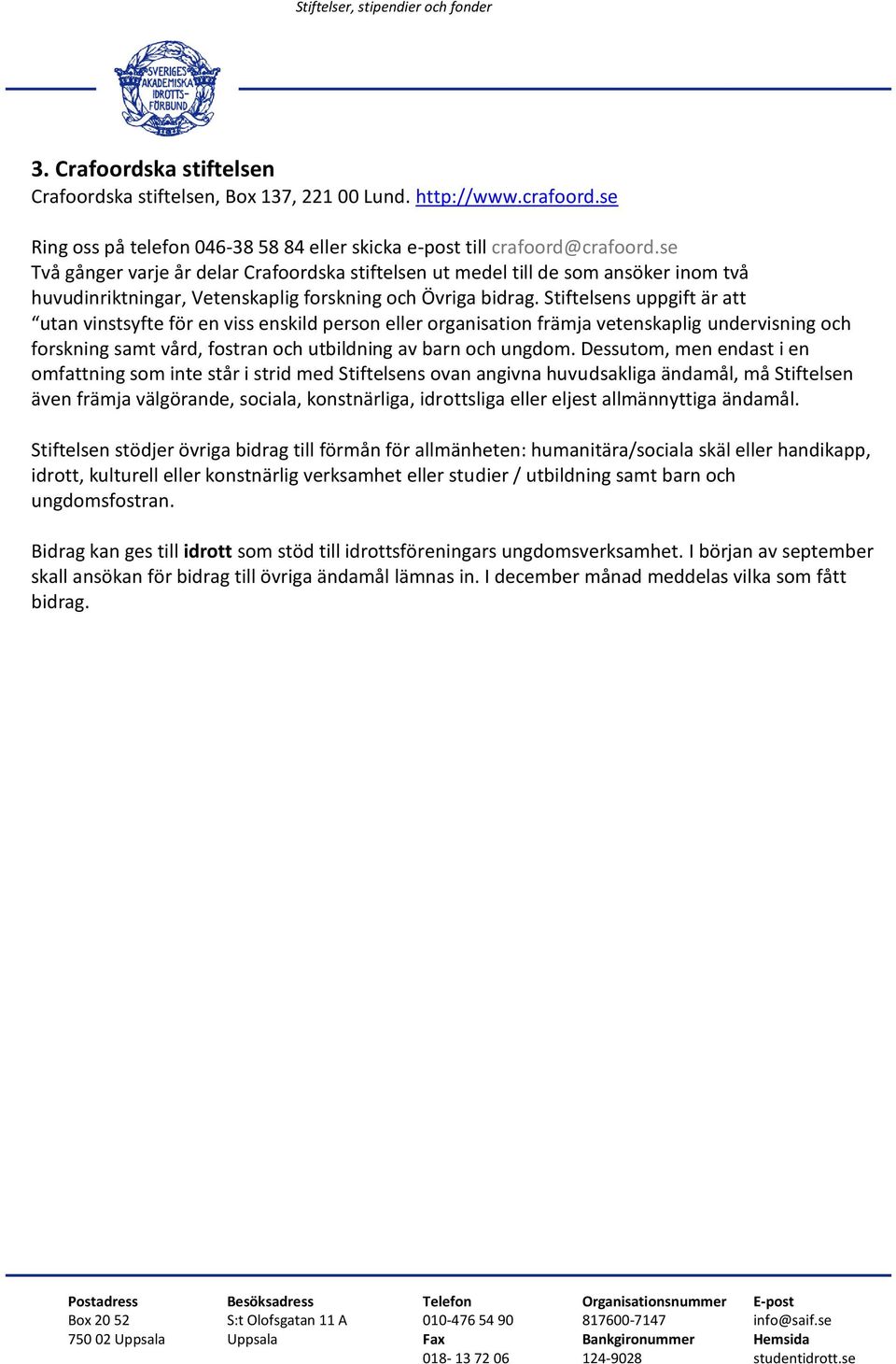 Stiftelsens uppgift är att utan vinstsyfte för en viss enskild person eller organisation främja vetenskaplig undervisning och forskning samt vård, fostran och utbildning av barn och ungdom.
