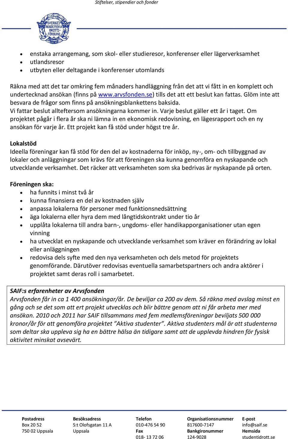 Glöm inte att besvara de frågor som finns på ansökningsblankettens baksida. Vi fattar beslut allteftersom ansökningarna kommer in. Varje beslut gäller ett år i taget.