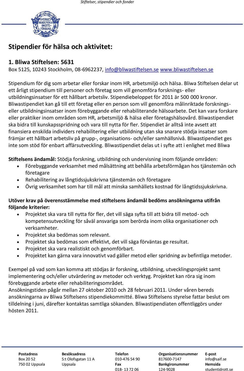 Bliwa Stiftelsen delar ut ett årligt stipendium till personer och företag som vill genomföra forsknings- eller utbildningsinsatser för ett hållbart arbetsliv.