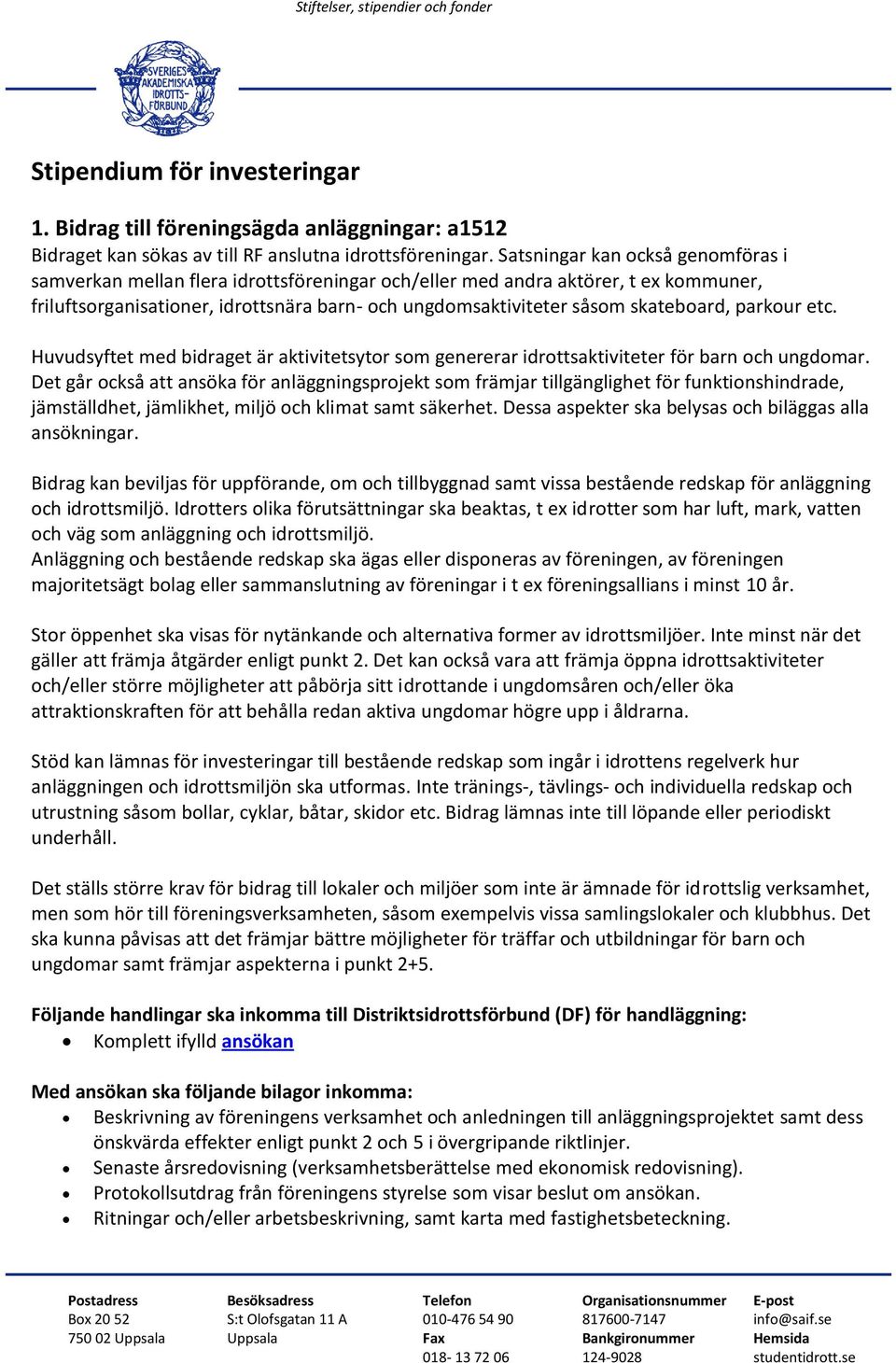 skateboard, parkour etc. Huvudsyftet med bidraget är aktivitetsytor som genererar idrottsaktiviteter för barn och ungdomar.