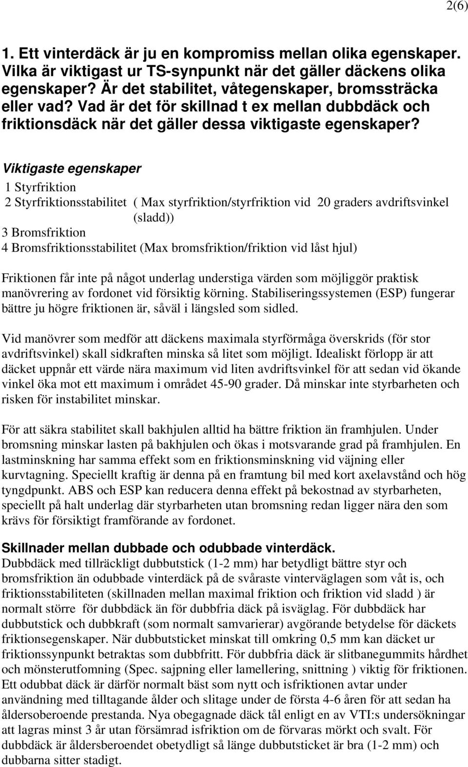 Viktigaste egenskaper 1 Styrfriktion 2 Styrfriktionsstabilitet ( Max styrfriktion/styrfriktion vid 20 graders avdriftsvinkel (sladd)) 3 Bromsfriktion 4 Bromsfriktionsstabilitet (Max