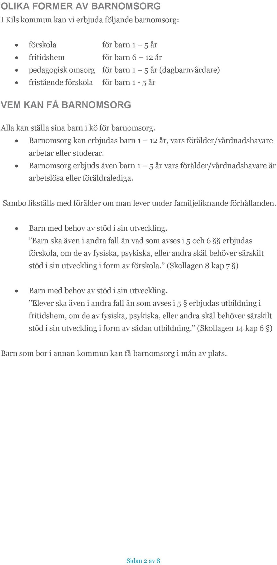 Barnomsorg erbjuds även barn 1 5 år vars förälder/vårdnadshavare är arbetslösa eller föräldralediga. Sambo likställs med förälder om man lever under familjeliknande förhållanden.