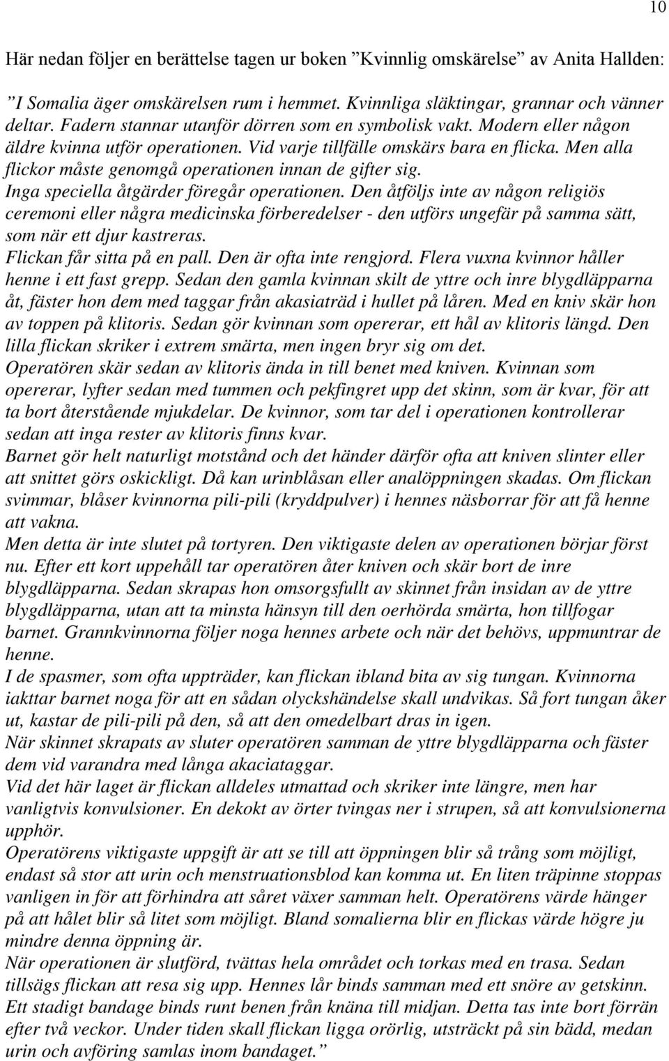 Men alla flickor måste genomgå operationen innan de gifter sig. Inga speciella åtgärder föregår operationen.