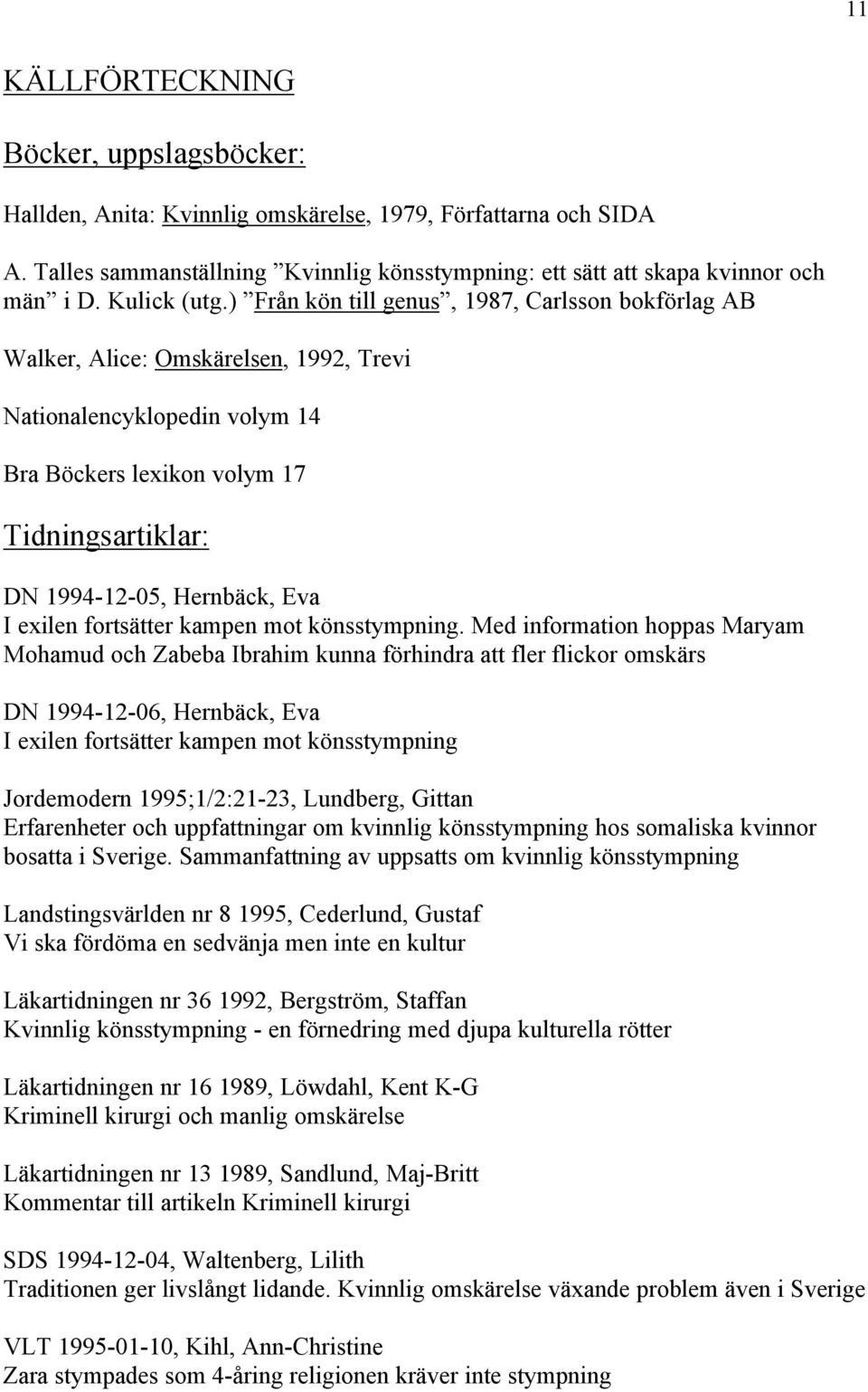 ) Från kön till genus, 1987, Carlsson bokförlag AB Walker, Alice: Omskärelsen, 1992, Trevi Nationalencyklopedin volym 14 Bra Böckers lexikon volym 17 Tidningsartiklar: DN 1994-12-05, Hernbäck, Eva I