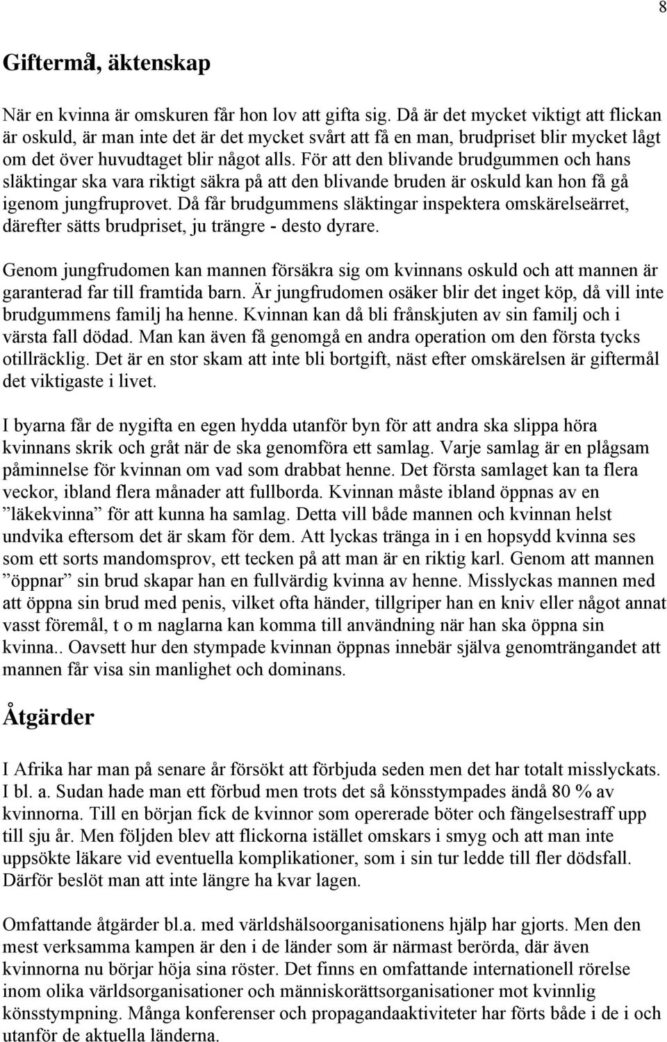 För att den blivande brudgummen och hans släktingar ska vara riktigt säkra på att den blivande bruden är oskuld kan hon få gå igenom jungfruprovet.