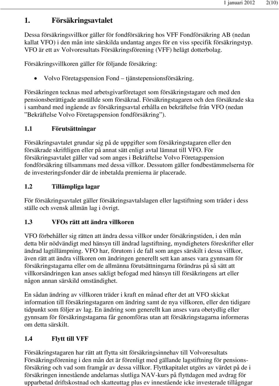 VFO är ett av Volvoresultats Försäkringsförening (VFF) helägt dotterbolag. Försäkringsvillkoren gäller för följande försäkring: Volvo Företagspension Fond tjänstepensionsförsäkring.