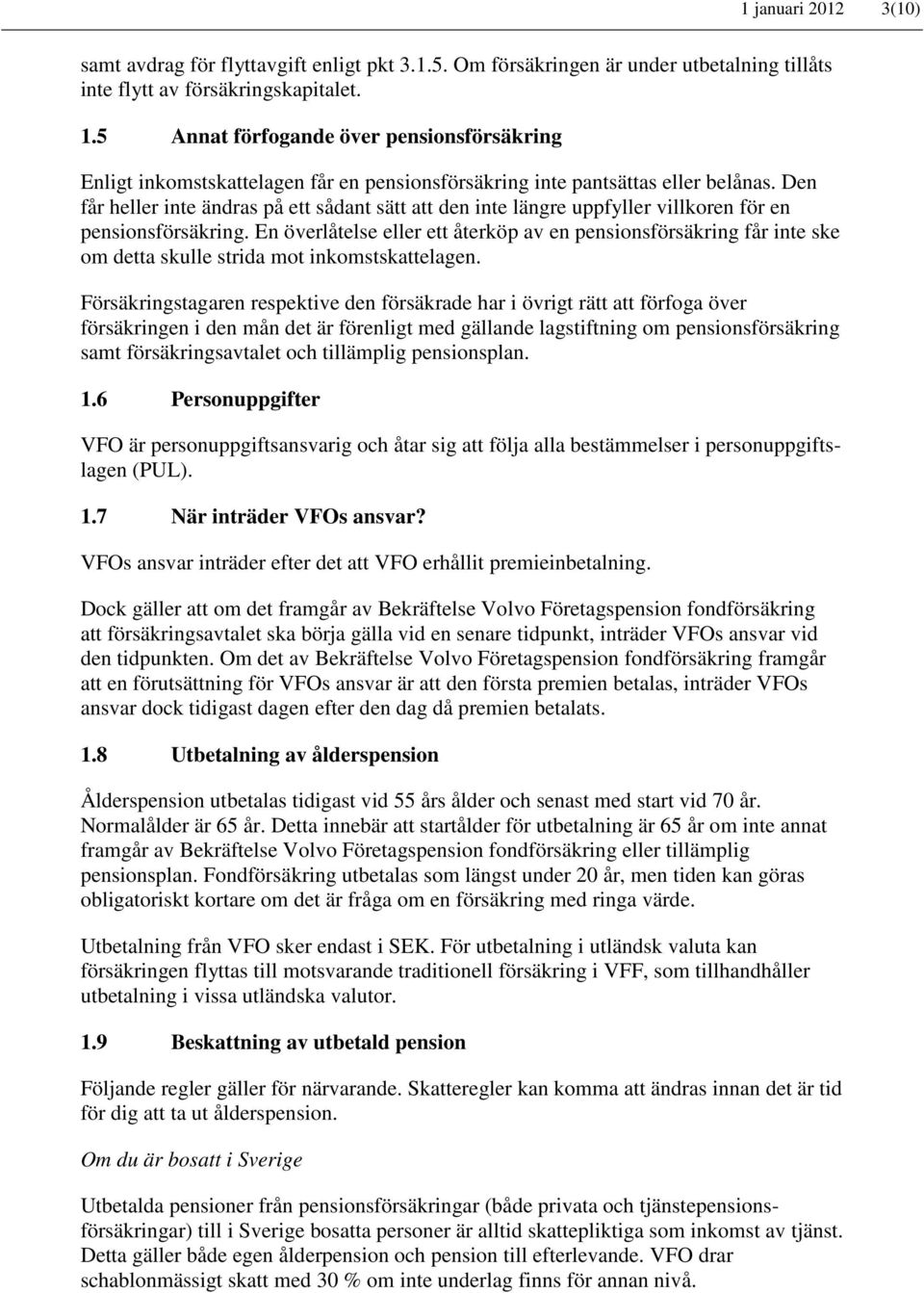 Den får heller inte ändras på ett sådant sätt att den inte längre uppfyller villkoren för en pensionsförsäkring.