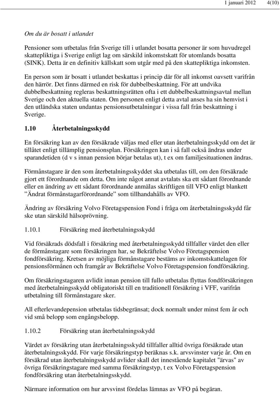 En person som är bosatt i utlandet beskattas i princip där för all inkomst oavsett varifrån den härrör. Det finns därmed en risk för dubbelbeskattning.