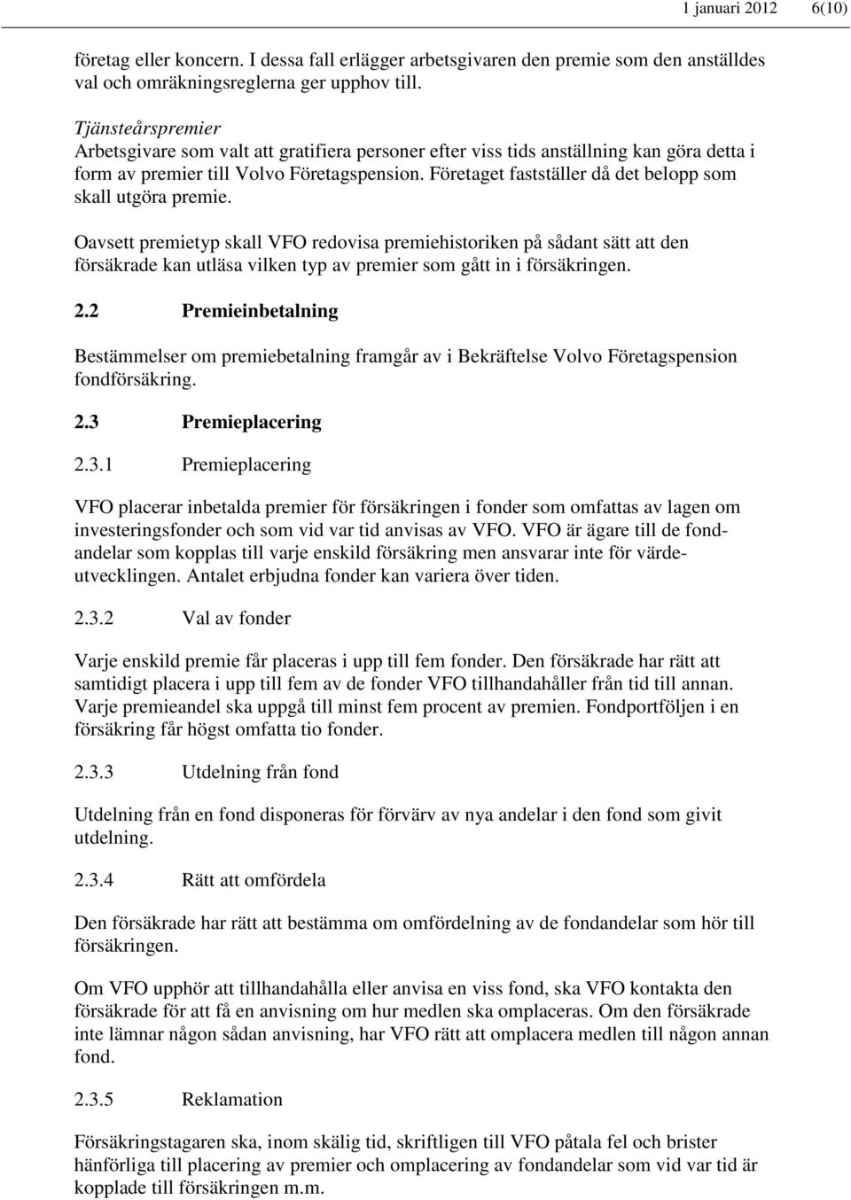 Företaget fastställer då det belopp som skall utgöra premie.