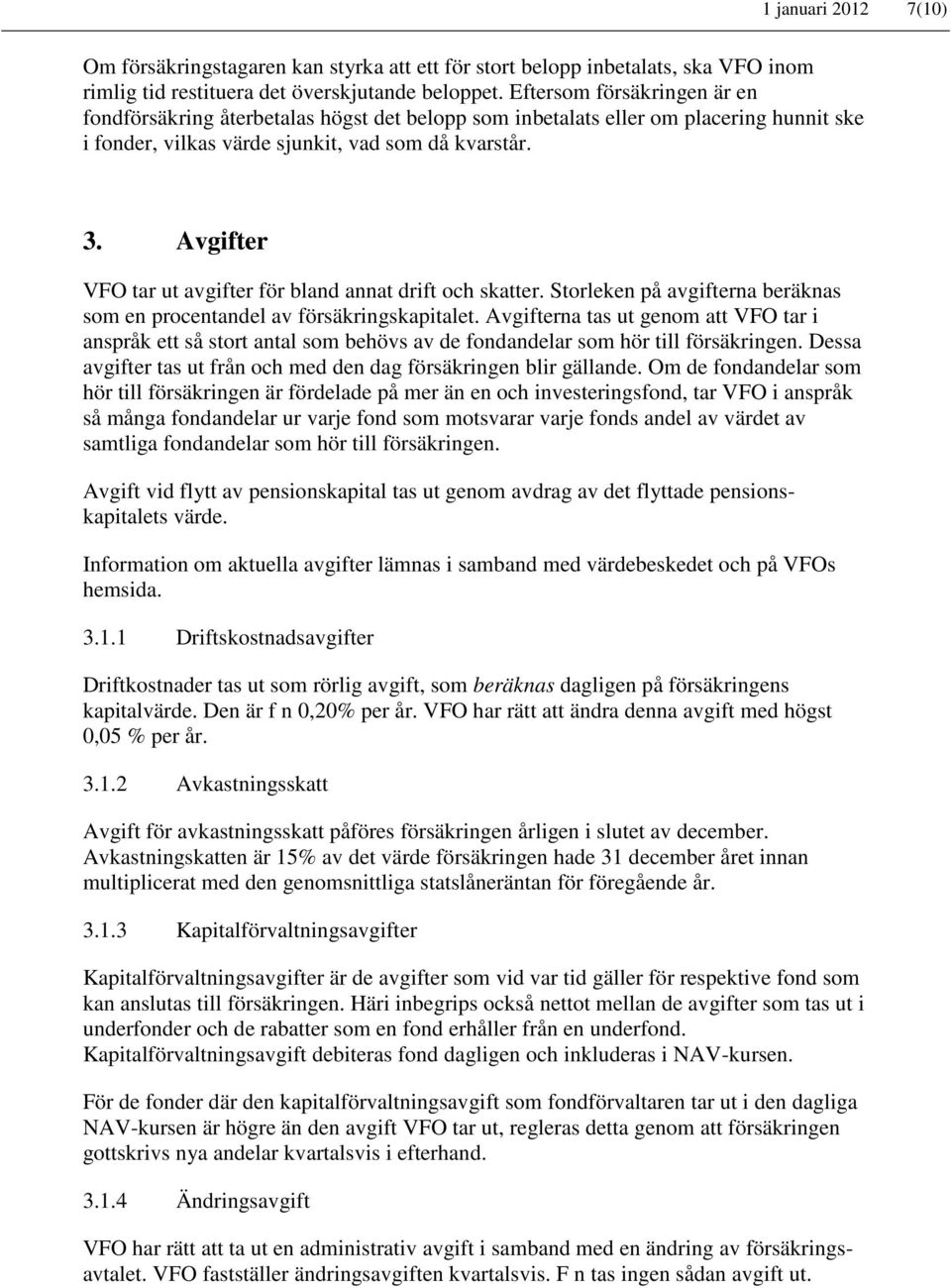 Avgifter VFO tar ut avgifter för bland annat drift och skatter. Storleken på avgifterna beräknas som en procentandel av försäkringskapitalet.