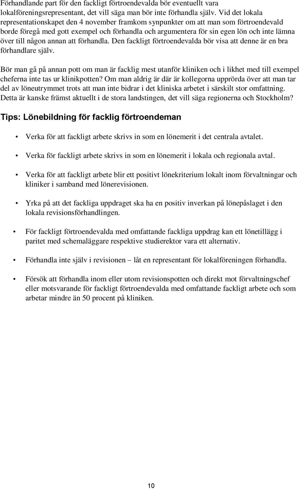 till någon annan att förhandla. Den fackligt förtroendevalda bör visa att denne är en bra förhandlare själv.