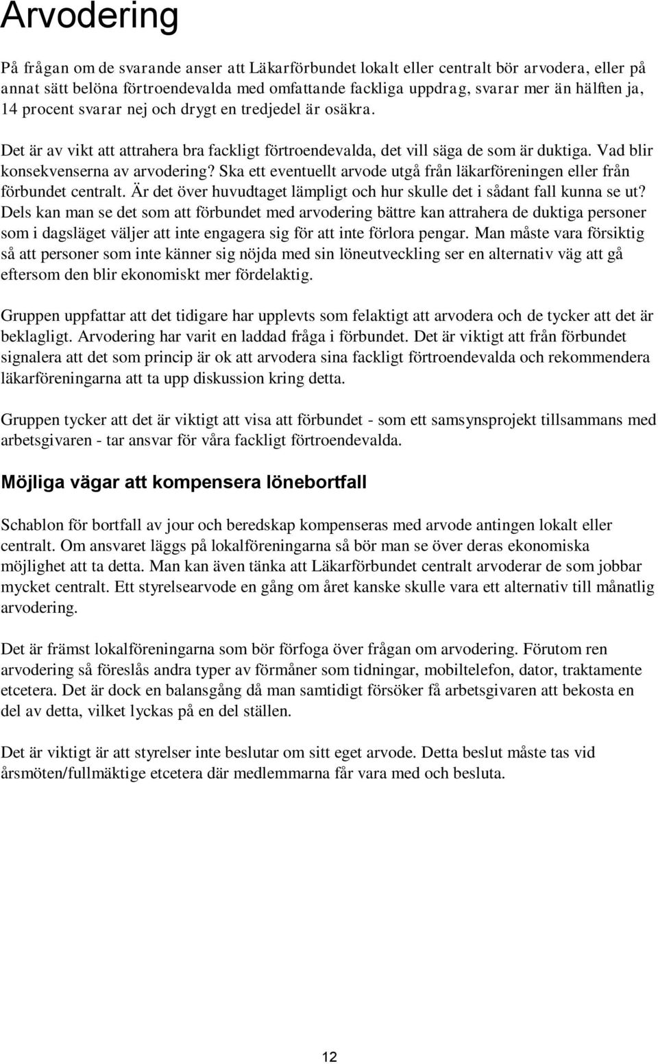 Ska ett eventuellt arvode utgå från läkarföreningen eller från förbundet centralt. Är det över huvudtaget lämpligt och hur skulle det i sådant fall kunna se ut?