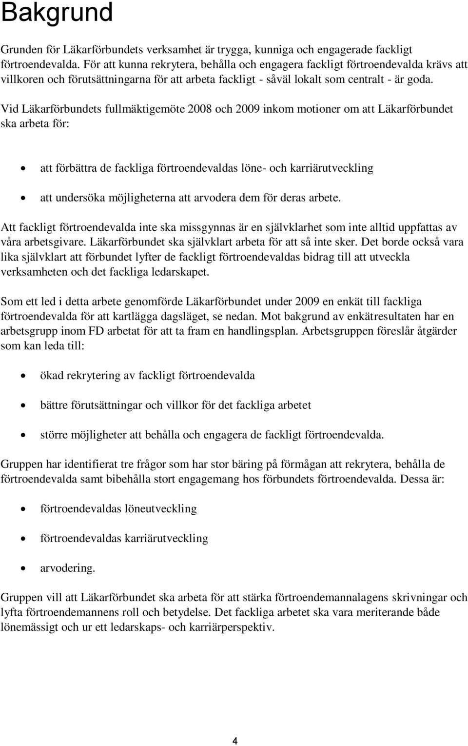 Vid Läkarförbundets fullmäktigemöte 2008 och 2009 inkom motioner om att Läkarförbundet ska arbeta för: att förbättra de fackliga förtroendevaldas löne- och karriärutveckling att undersöka