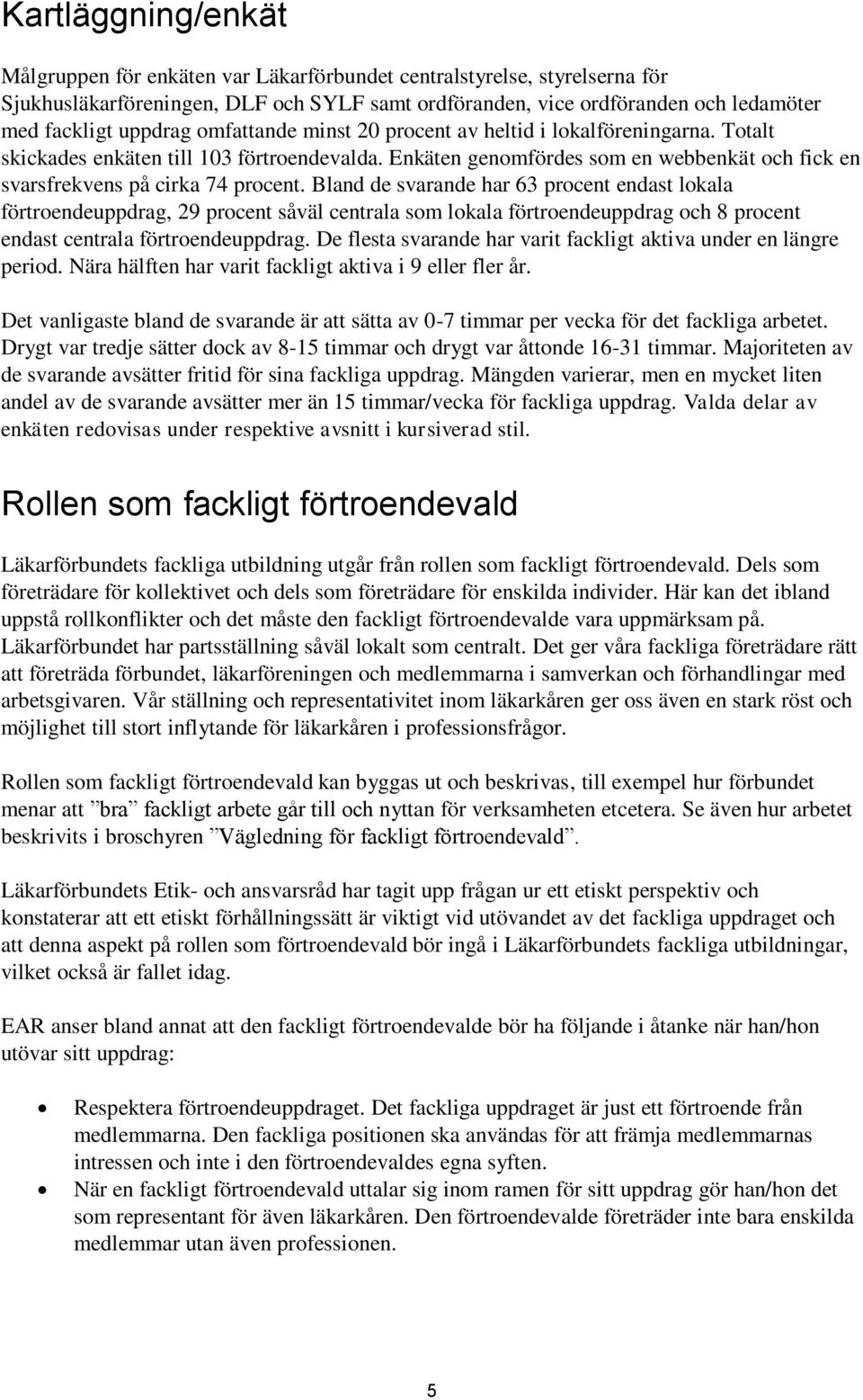 Enkäten genomfördes som en webbenkät och fick en svarsfrekvens på cirka 74 procent.