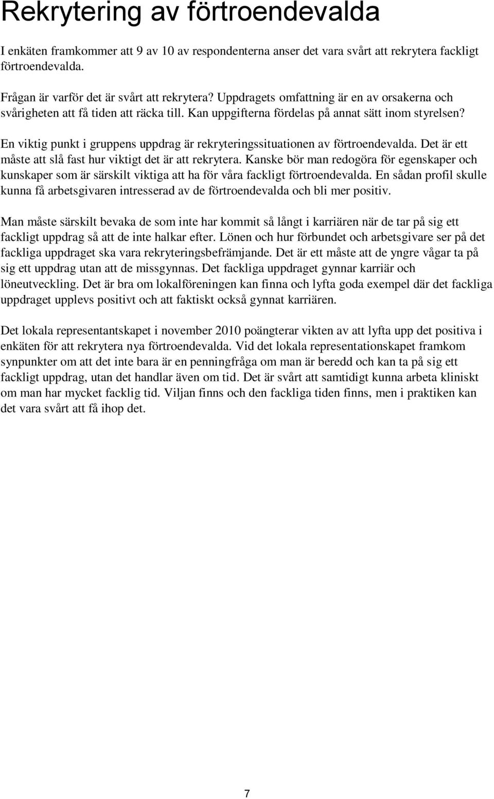En viktig punkt i gruppens uppdrag är rekryteringssituationen av förtroendevalda. Det är ett måste att slå fast hur viktigt det är att rekrytera.