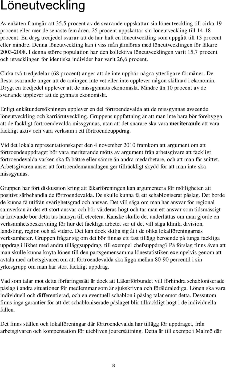 Denna löneutveckling kan i viss mån jämföras med löneutvecklingen för läkare 2003-2008.