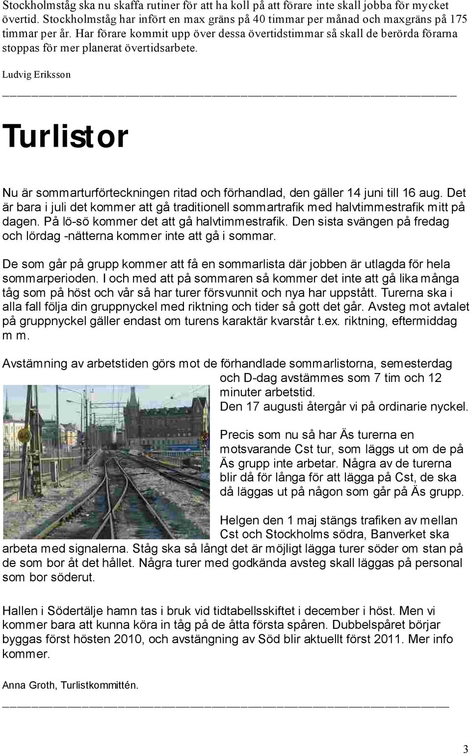 Ludvig Eriksson Turlistor Nu är sommarturförteckningen ritad och förhandlad, den gäller 14 juni till 16 aug.