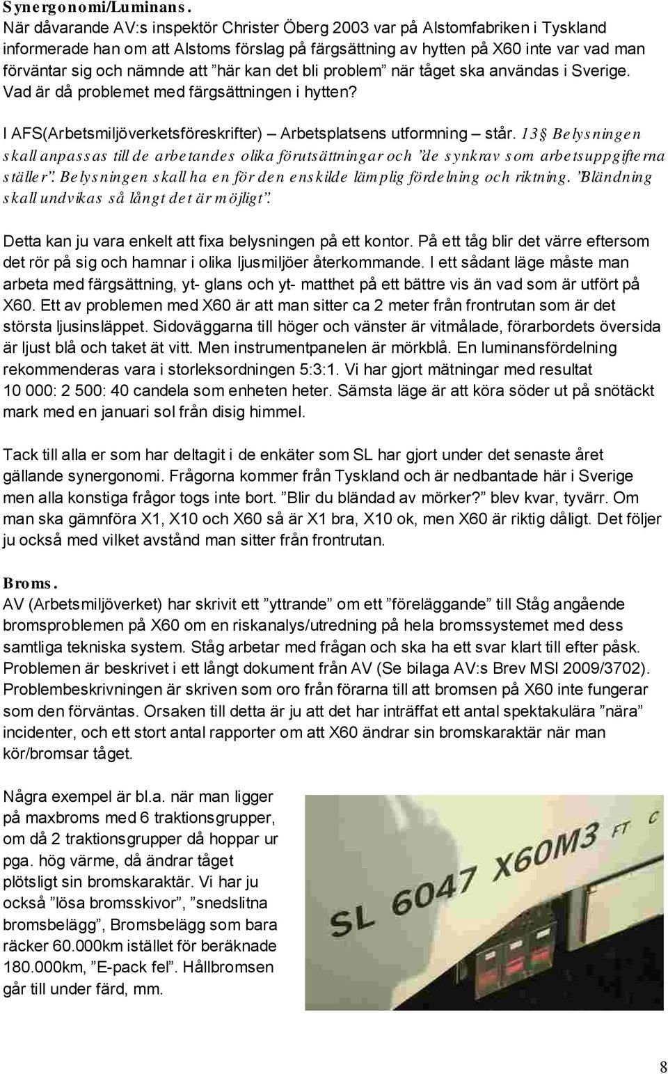 här kan det bli problem när tåget ska användas i Sverige. Vad är då problemet med färgsättningen i hytten? I AFS(Arbetsmiljöverketsföreskrifter) Arbetsplatsens utformning står.